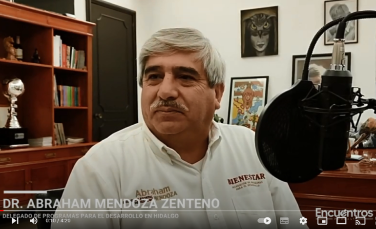 Encuentros con Abraham Mendoza Zenteno. Delegado de Bienestar en Hidalgo. (3a Parte)￼