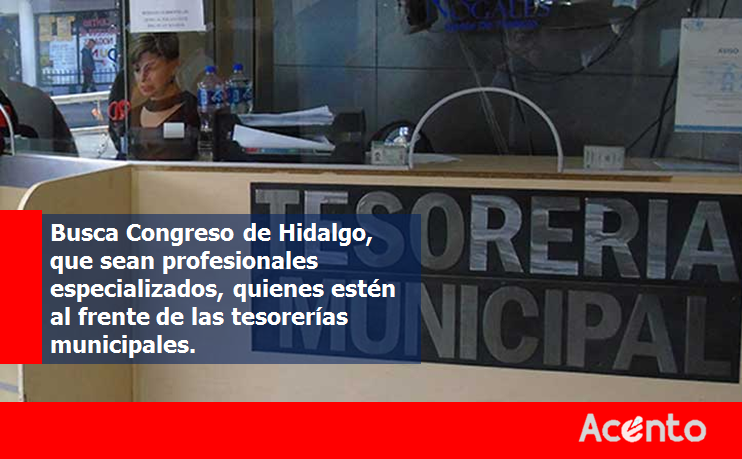 Busca Congreso de Hidalgo que municipios cuenten con profesionales al frente de las tesorerías