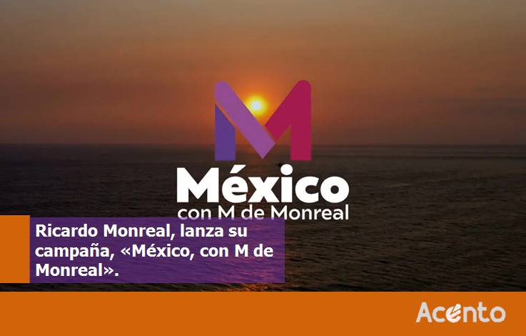 “México con M de Monreal”, la apuesta de Ricardo Monreal.
