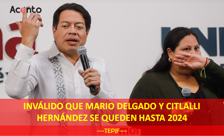 Inválido que Mario Delgado y Citlalli Hernández, se queden en la dirigencia de Morena hasta 2024.