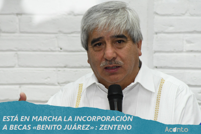 Está en marcha la incorporación para las Becas “Benito Juárez” para educación básica y media superior: Zenteno.