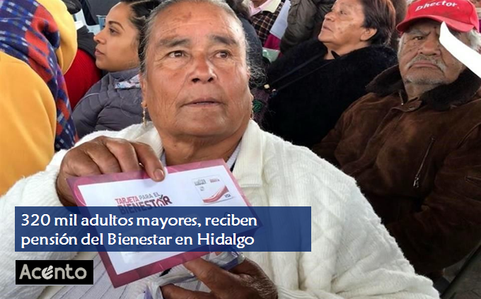 12 millones de adultos mayores reciben pensión en el país, de esos, 320 mil son de Hidalgo