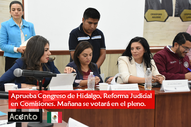 Aprueba Congreso de Hidalgo, Reforma Judicial en Comisiones. Mañana se votará en el pleno.