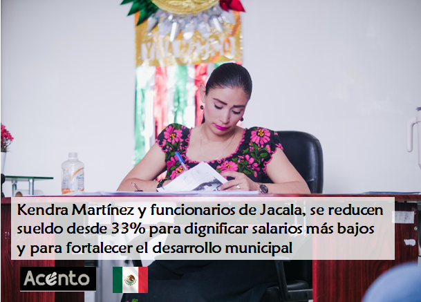 Kendra Martínez, Presidenta de Jacala y funcionarios,  se reducen el sueldo desde 33%, para dignificar los salarios más bajos e implementar el desarrollo municipal