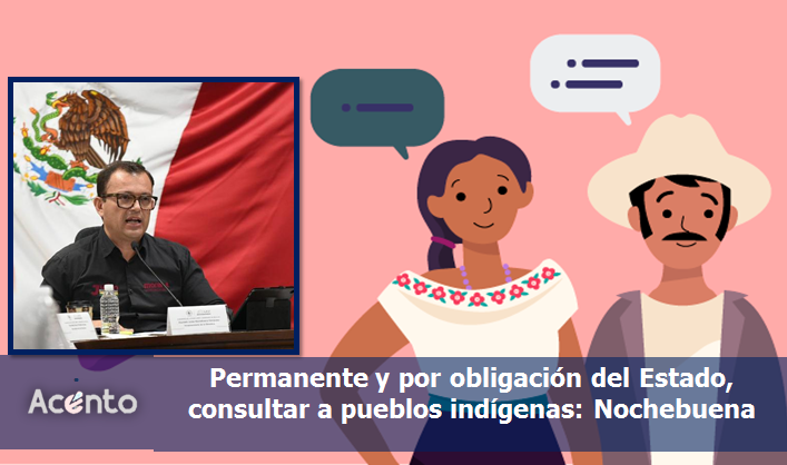 Que sea permanente y obligación del Estado, consultar a indígenas ante decisiones o acciones que afecten sus comunidades o diversidad cultural, propone Julián Nochebuena.