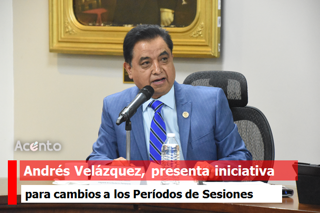 Andrés Velázquez, presenta iniciativa para modificar periodos de sesiones ordinarias