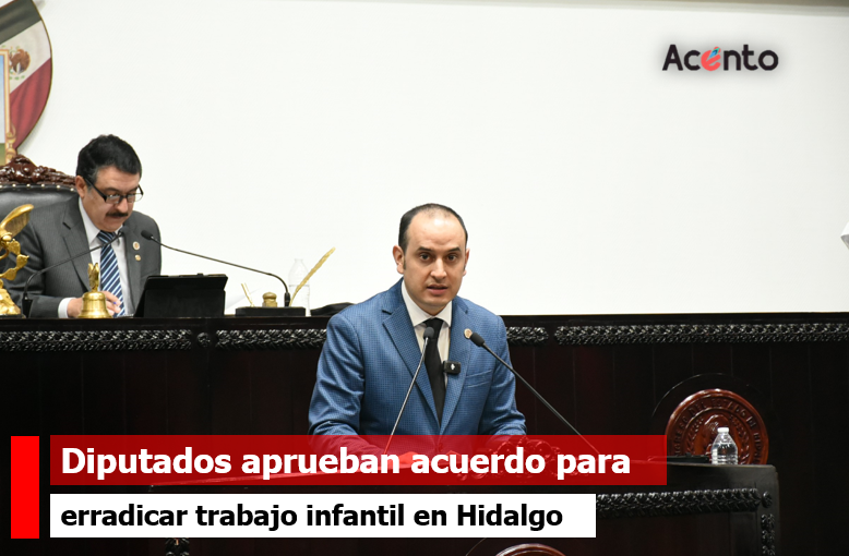 Diputados aprueban acuerdo para erradicar el trabajo infantil en  Hidalgo 