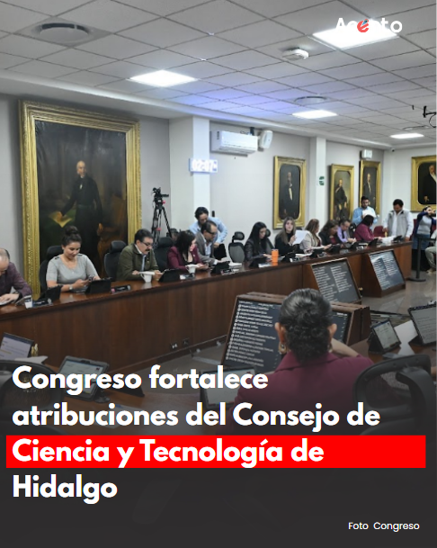 Congreso de Hidalgo fortalece atribuciones del Consejo de Ciencia, Tecnología, Innovación y Humanidades