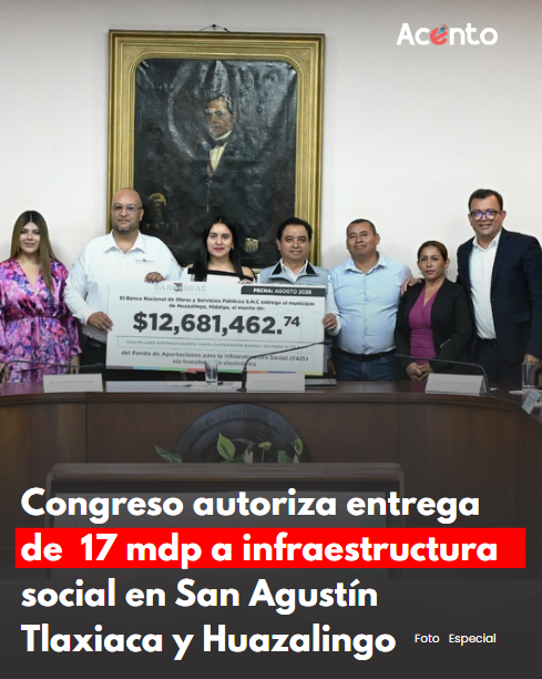 Congreso de Hidalgo autoriza entrega de más de 17 mdp para infraestructura social en San Agustín Tlaxiaca y Huazalingo